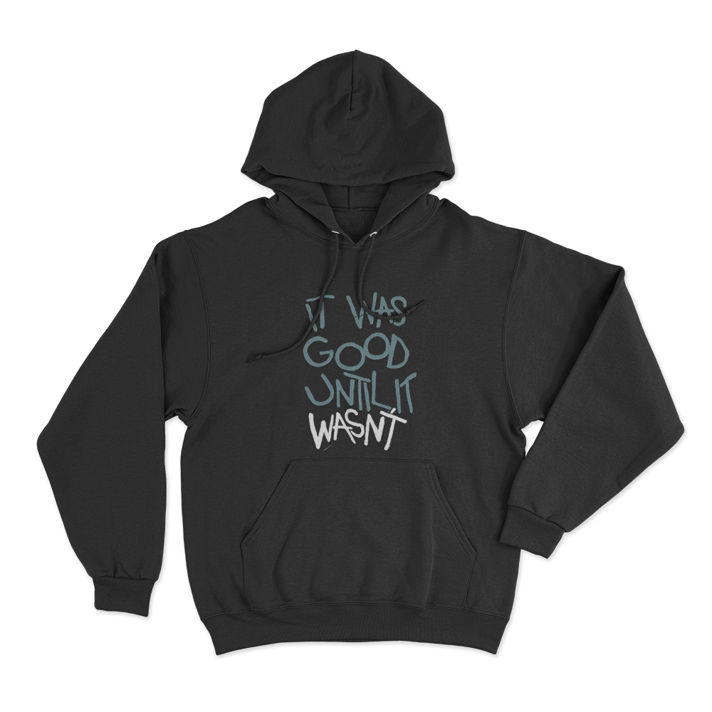 It Was Good Until It Wasnt Unisex Hoodie Black It Was Good Until It Wasnt Unisex Hoodie Black