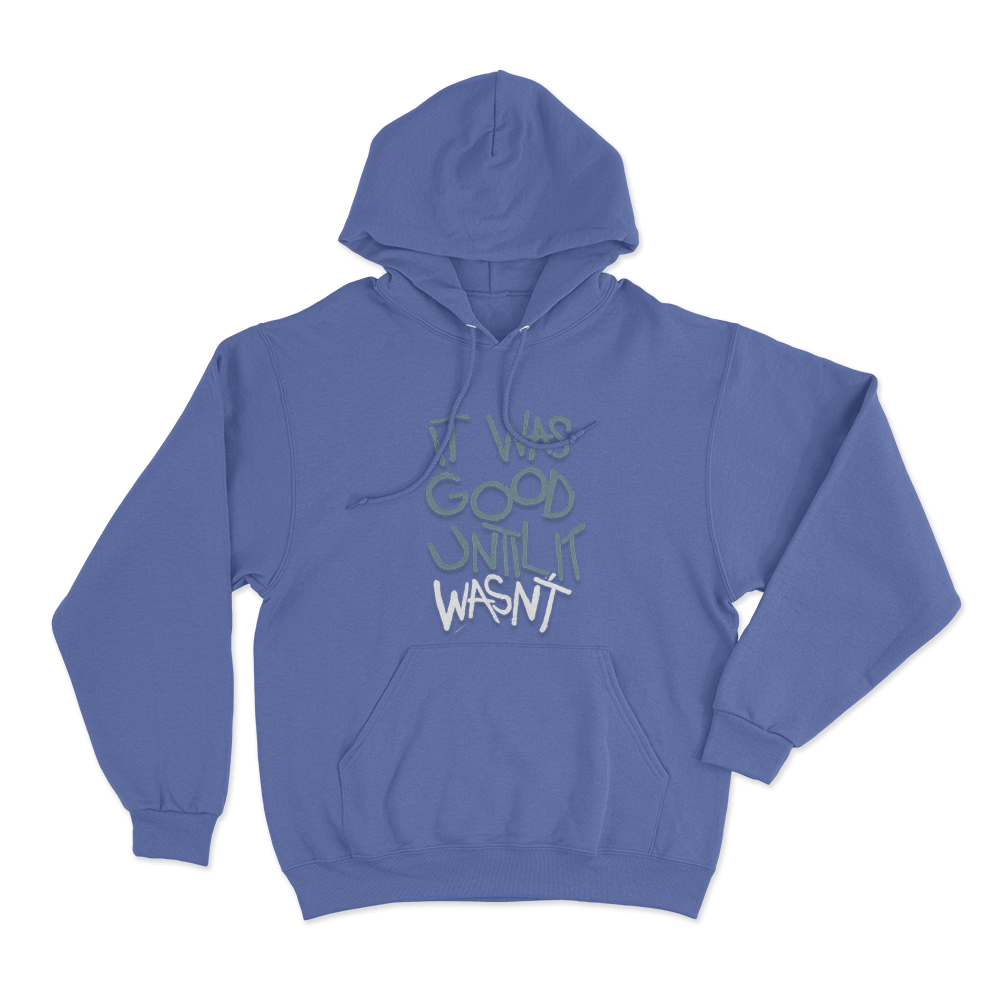 It Was Good Until It Wasnt Unisex Hoodie Blue It Was Good Until It Wasnt Unisex Hoodie Blue