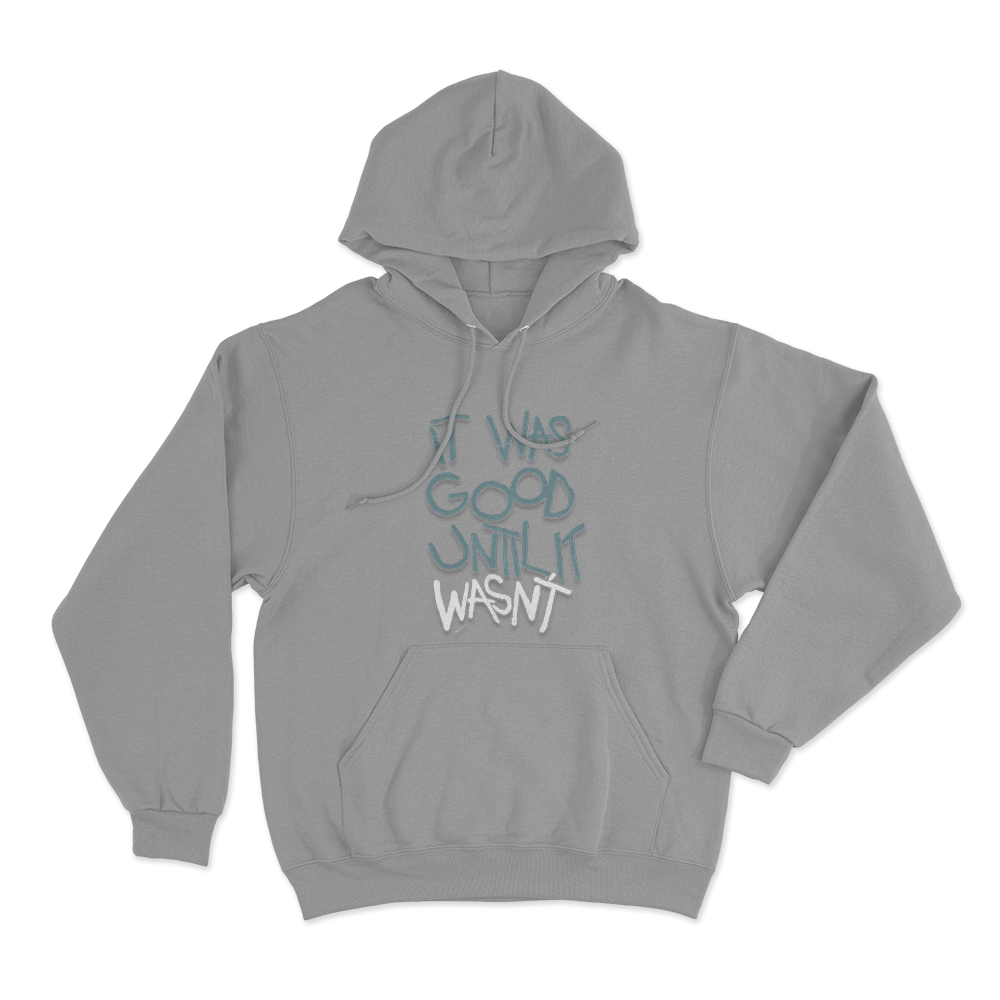 It Was Good Until It Wasnt Unisex Hoodie Grey It Was Good Until It Wasnt Unisex Hoodie Grey