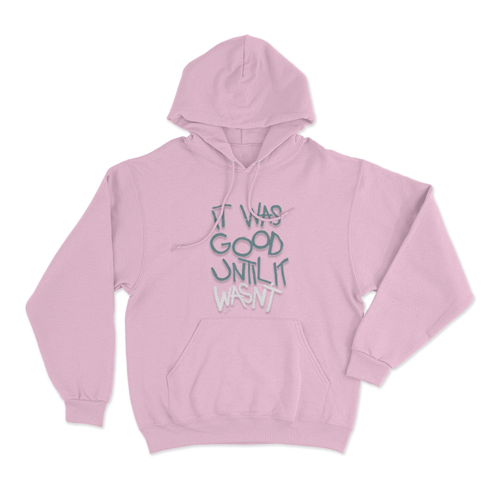 It Was Good Until It Wasnt Unisex Hoodie Pink It Was Good Until It Wasnt Unisex Hoodie Pink