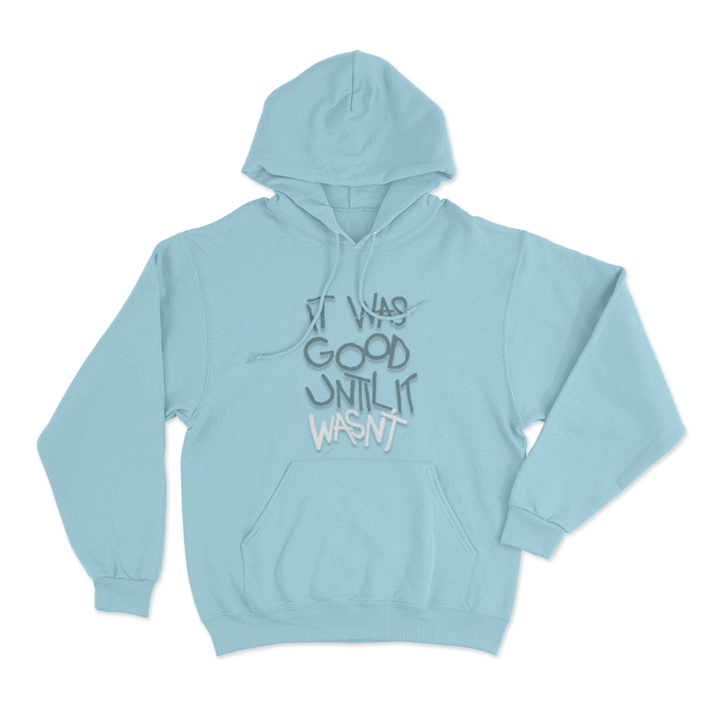 It Was Good Until It Wasnt Unisex Hoodie Sky Blue It Was Good Until It Wasnt Unisex Hoodie Sky Blue