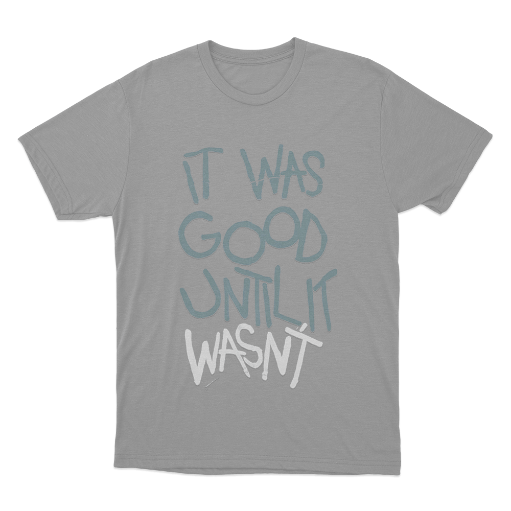 It Was Good Until It Wasnt Unisex T Shirt Grey It Was Good Until It Wasnt Unisex T Shirt Grey
