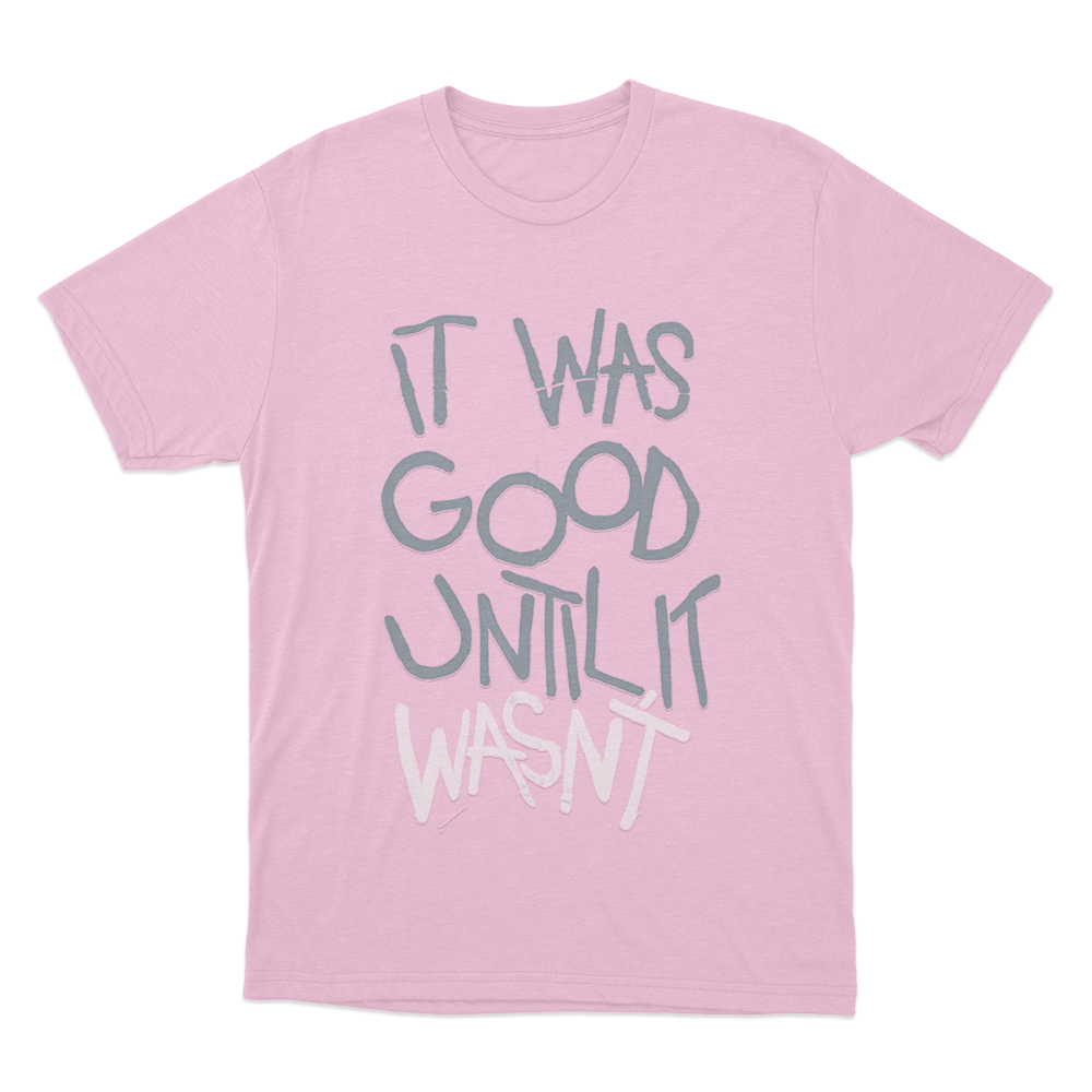It Was Good Until It Wasnt Unisex T Shirt Pink It Was Good Until It Wasnt Unisex T Shirt Pink