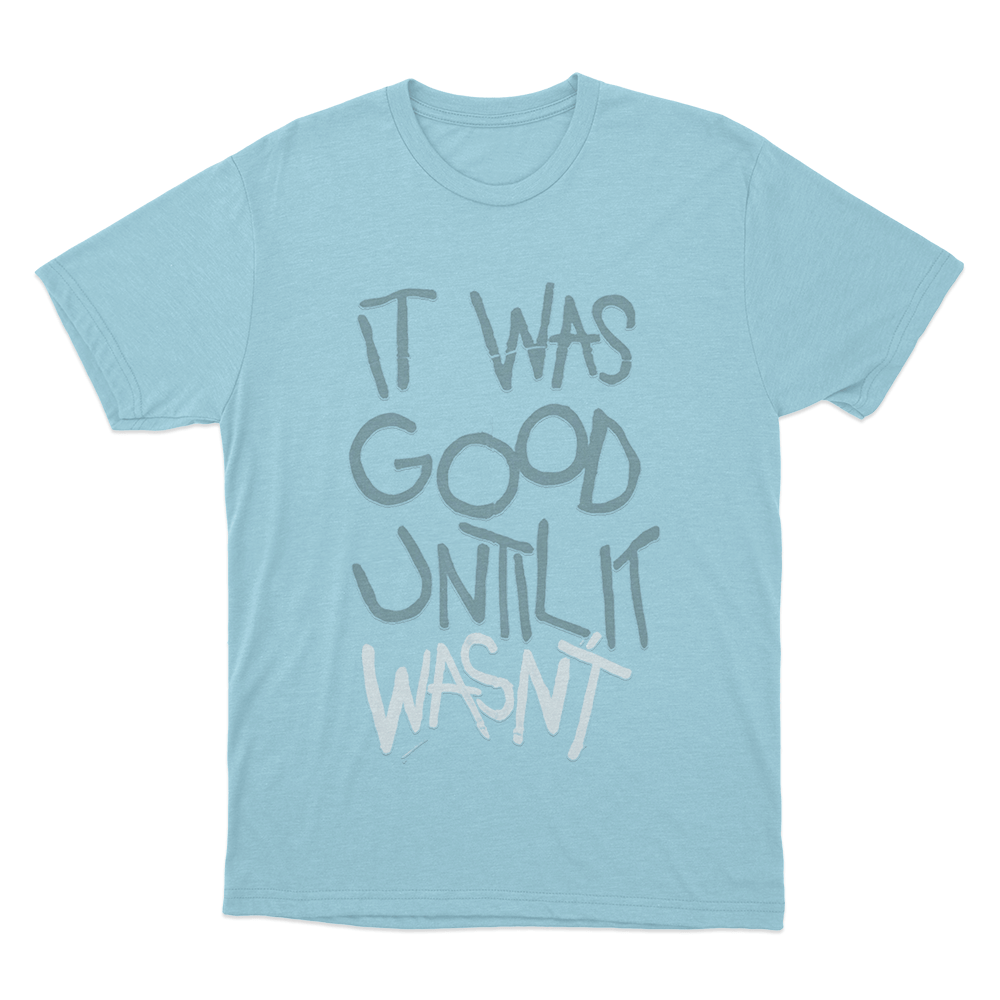 It Was Good Until It Wasnt Unisex T Shirt Sky Blue It Was Good Until It Wasnt Unisex T Shirt Sky Blue