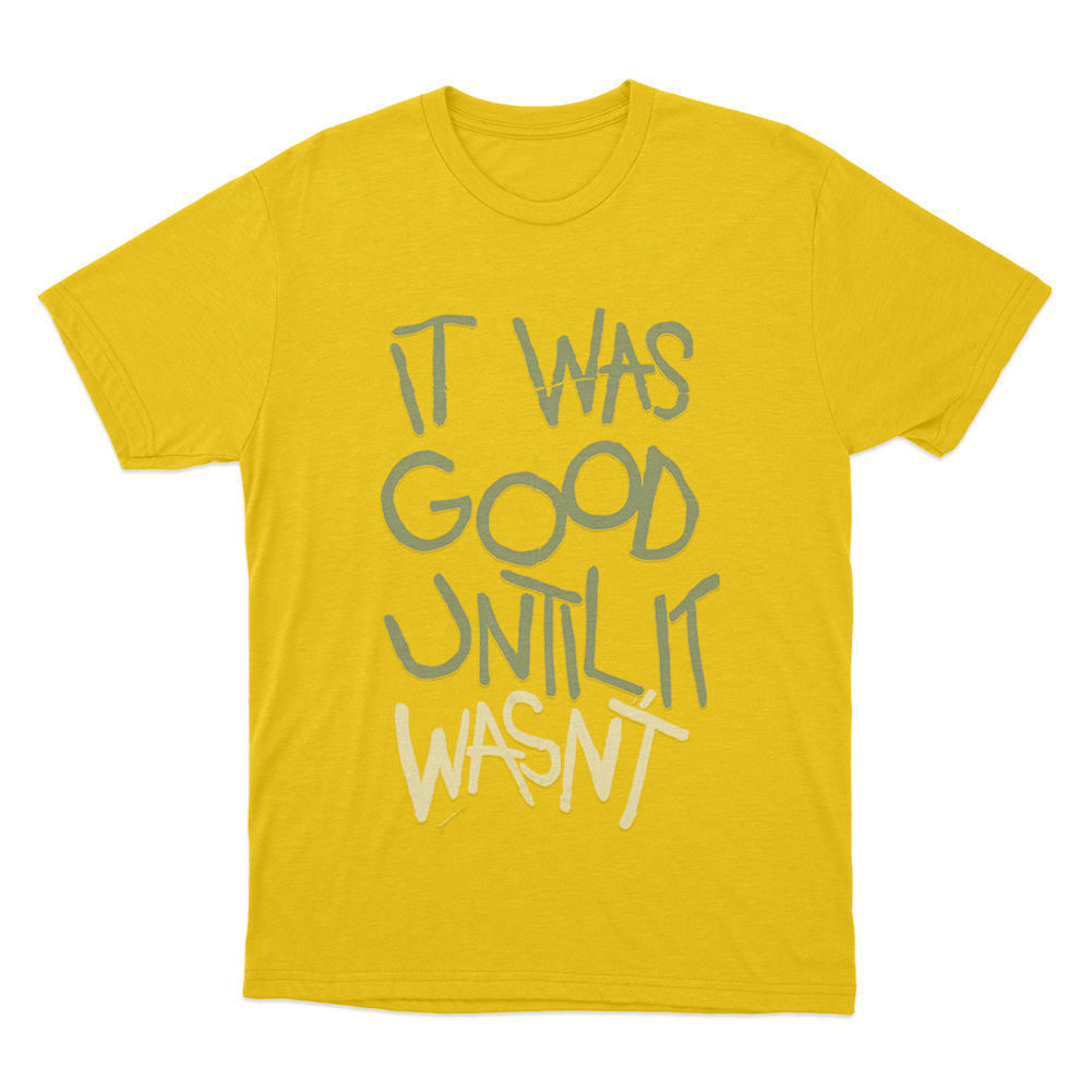 It Was Good Until It Wasnt Unisex T Shirt Yellow It Was Good Until It Wasnt Unisex T Shirt Yellow